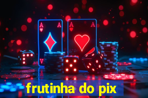 frutinha do pix