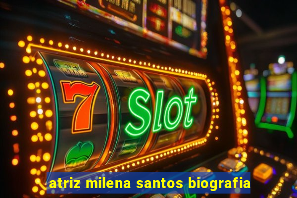 atriz milena santos biografia
