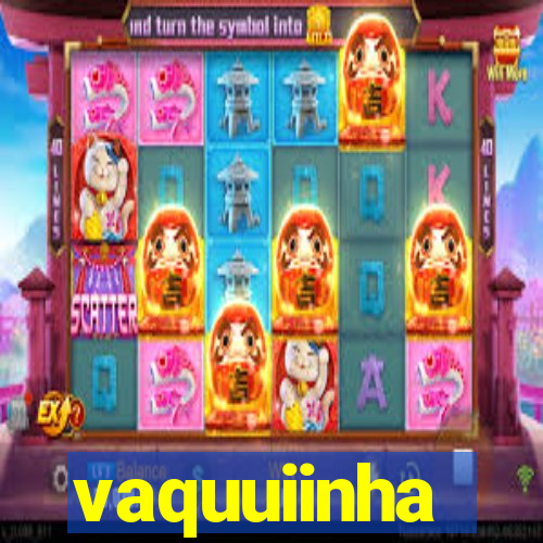 vaquuiinha