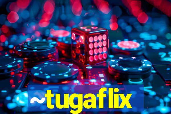 ~tugaflix