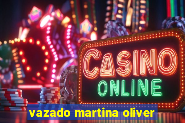 vazado martina oliver